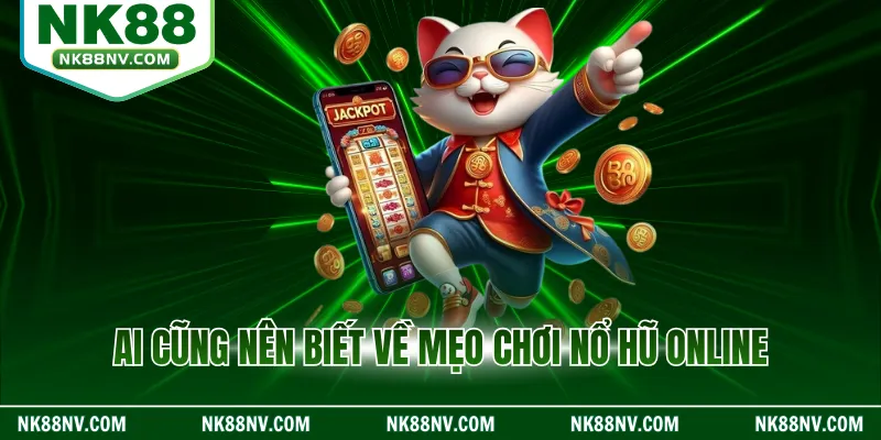 Ai cũng nên biết về mẹo chơi nổ hũ online