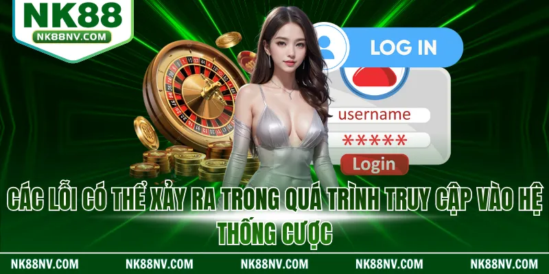 Các lỗi có thể xảy ra trong quá trình truy cập vào hệ thống cược
