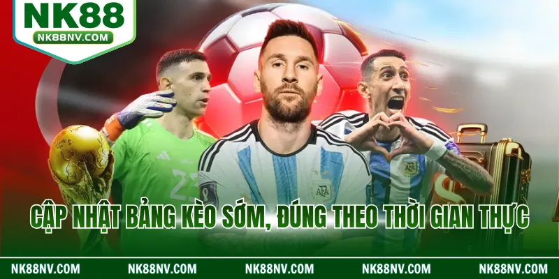 Cập nhật bảng kèo sớm, đúng theo thời gian thực