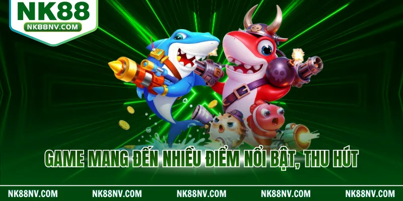 Game mang đến nhiều điểm nổi bật, thu hút