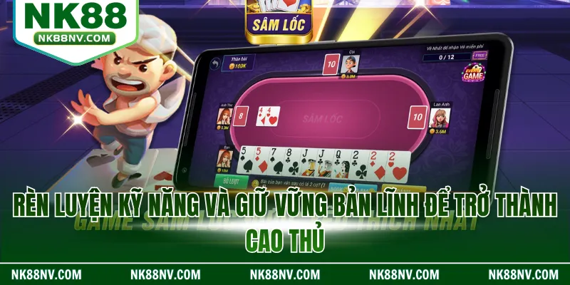 Rèn luyện kỹ năng và giữ vững bản lĩnh để trở thành cao thủ